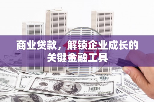 乌什商业贷款，解锁企业成长的关键金融工具