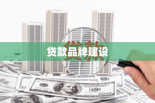 乌什贷款品牌建设