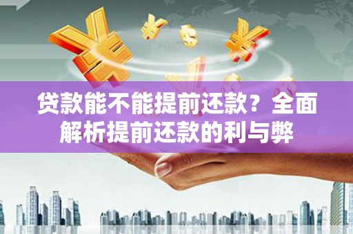 乌什贷款能不能提前还款？全面解析提前还款的利与弊