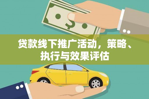 乌什贷款线下推广活动，策略、执行与效果评估
