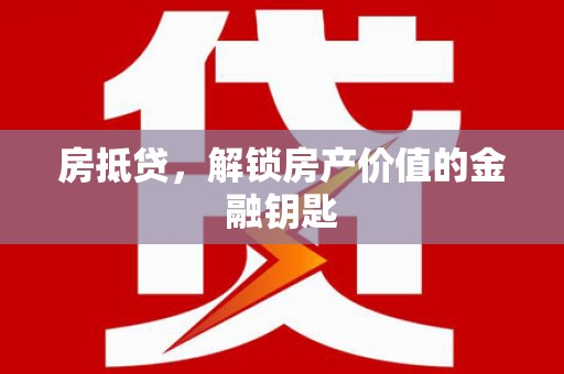 乌什房抵贷，解锁房产价值的金融钥匙