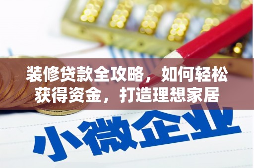 乌什装修贷款全攻略，如何轻松获得资金，打造理想家居