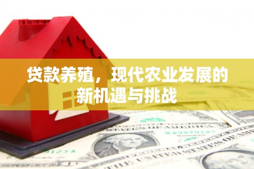 乌什贷款养殖，现代农业发展的新机遇与挑战