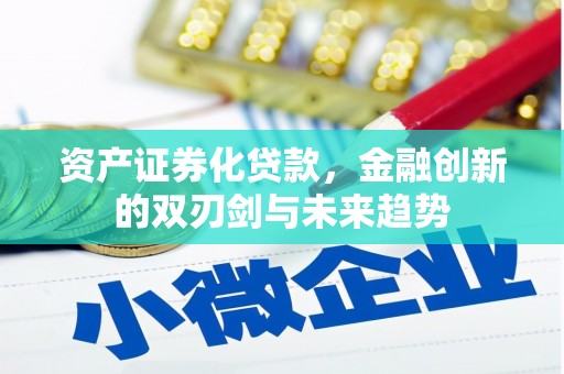 乌什资产证券化贷款，金融创新的双刃剑与未来趋势