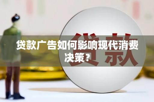 乌什贷款广告如何影响现代消费决策？