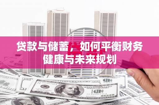 乌什贷款与储蓄，如何平衡财务健康与未来规划