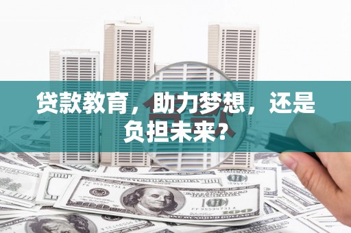 乌什贷款教育，助力梦想，还是负担未来？