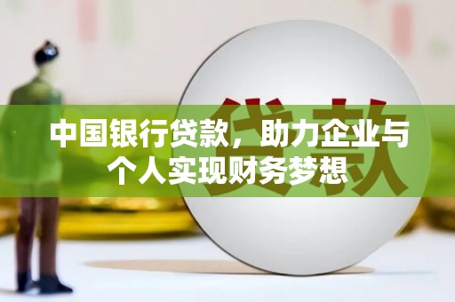 乌什中国银行贷款，助力企业与个人实现财务梦想