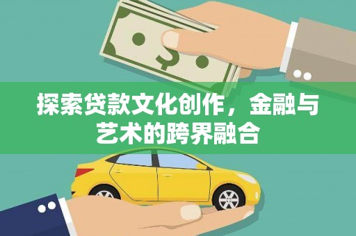 乌什探索贷款文化创作，金融与艺术的跨界融合