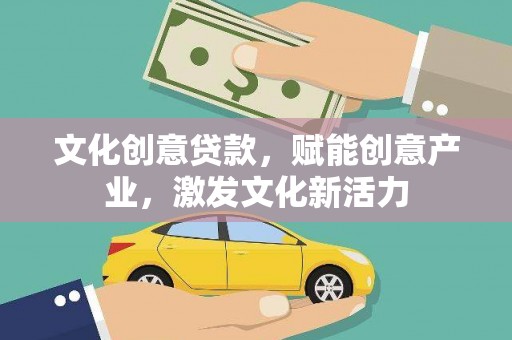 乌什文化创意贷款，赋能创意产业，激发文化新活力