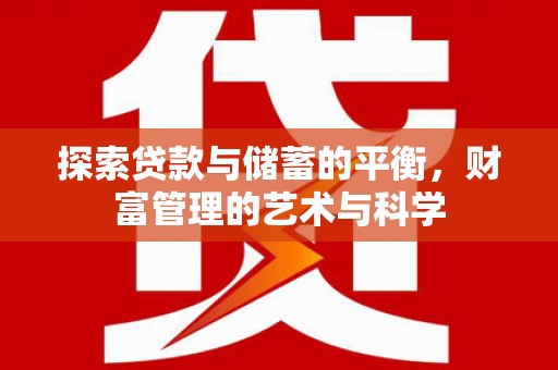乌什探索贷款与储蓄的平衡，财富管理的艺术与科学