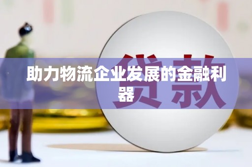 乌什助力物流企业发展的金融利器