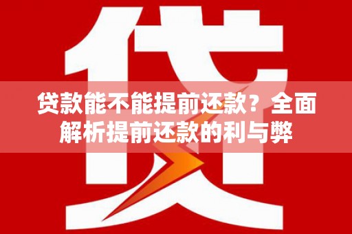 乌什贷款能不能提前还款？全面解析提前还款的利与弊