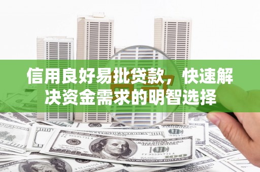乌什信用良好易批贷款，快速解决资金需求的明智选择