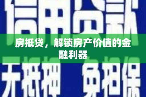 乌什房抵贷，解锁房产价值的金融利器