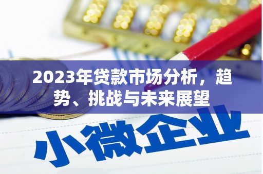 乌什2023年贷款市场分析，趋势、挑战与未来展望