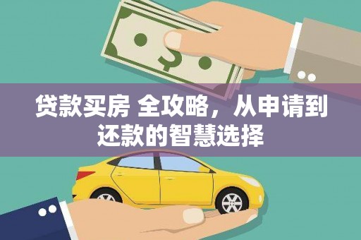 乌什贷款买房 全攻略，从申请到还款的智慧选择