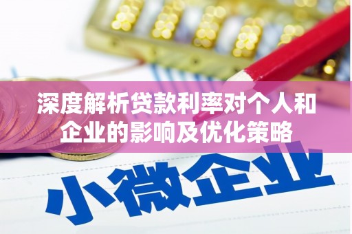 乌什深度解析贷款利率对个人和企业的影响及优化策略