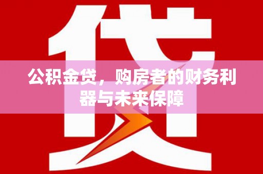 乌什公积金贷，购房者的财务利器与未来保障