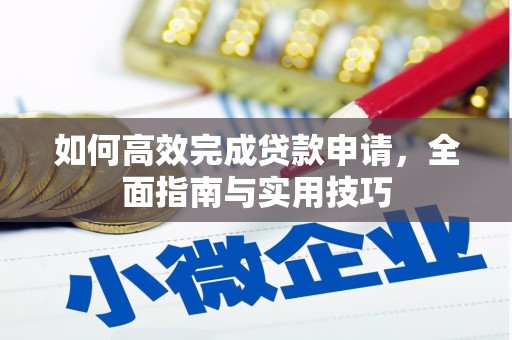 乌什如何高效完成贷款申请，全面指南与实用技巧