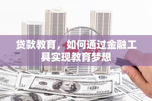 乌什贷款教育，如何通过金融工具实现教育梦想