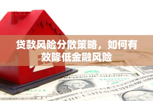 乌什贷款风险分散策略，如何有效降低金融风险