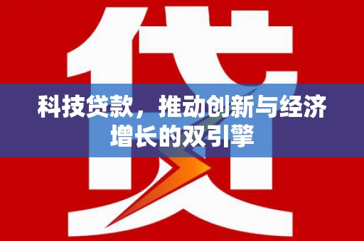 乌什科技贷款，推动创新与经济增长的双引擎