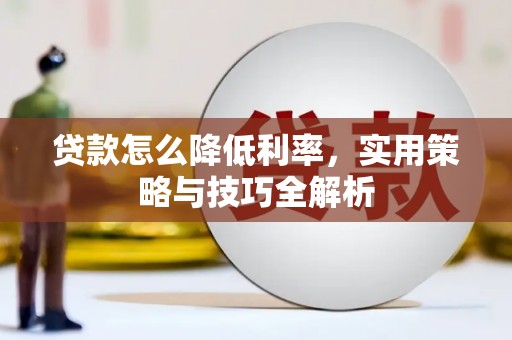乌什贷款怎么降低利率，实用策略与技巧全解析