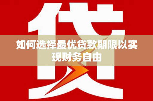 乌什如何选择最优贷款期限以实现财务自由