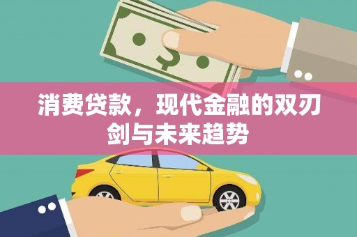 乌什消费贷款，现代金融的双刃剑与未来趋势