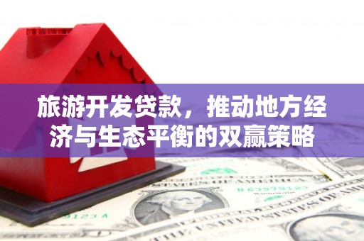 乌什旅游开发贷款，推动地方经济与生态平衡的双赢策略