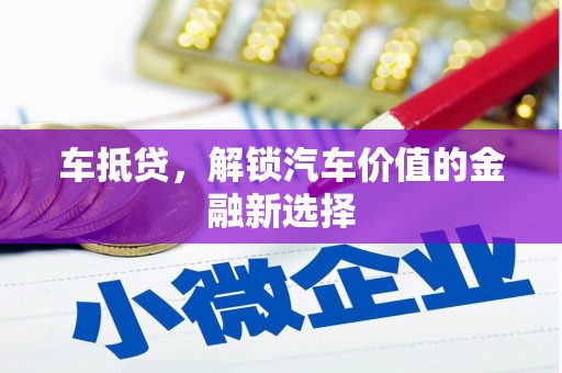 乌什车抵贷，解锁汽车价值的金融新选择
