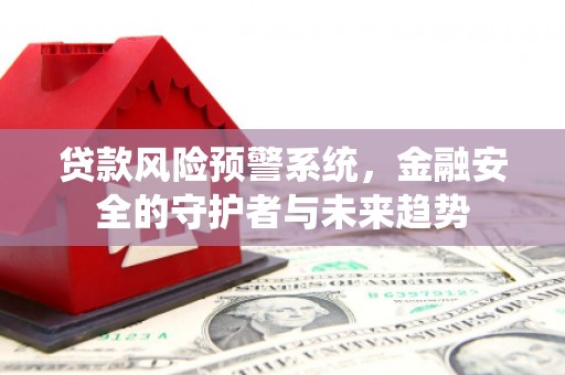 乌什贷款风险预警系统，金融安全的守护者与未来趋势