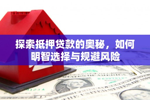 乌什探索抵押贷款的奥秘，如何明智选择与规避风险