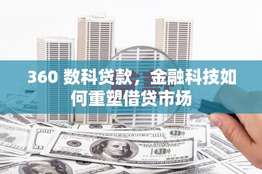 乌什360 数科贷款，金融科技如何重塑借贷市场