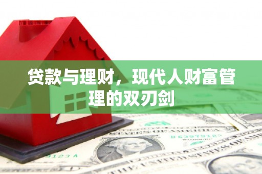 乌什贷款与理财，现代人财富管理的双刃剑