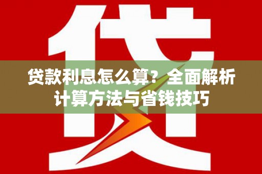 乌什贷款利息怎么算？全面解析计算方法与省钱技巧