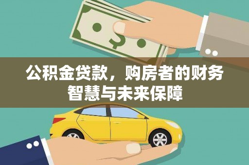 乌什公积金贷款，购房者的财务智慧与未来保障