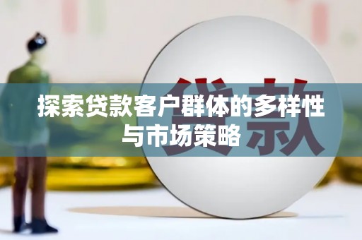 乌什探索贷款客户群体的多样性与市场策略