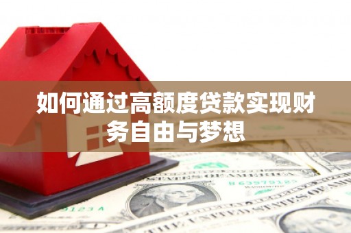 乌什如何通过高额度贷款实现财务自由与梦想