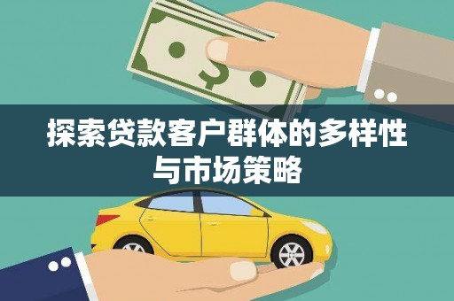 乌什探索贷款客户群体的多样性与市场策略