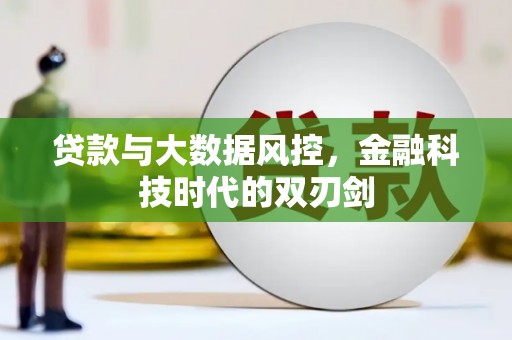 乌什贷款与大数据风控，金融科技时代的双刃剑