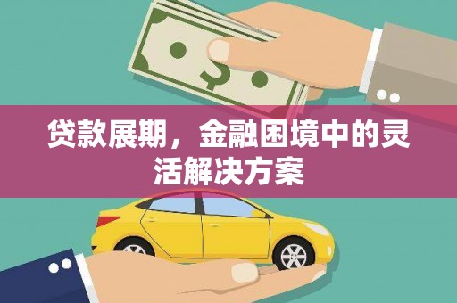 乌什贷款展期，金融困境中的灵活解决方案