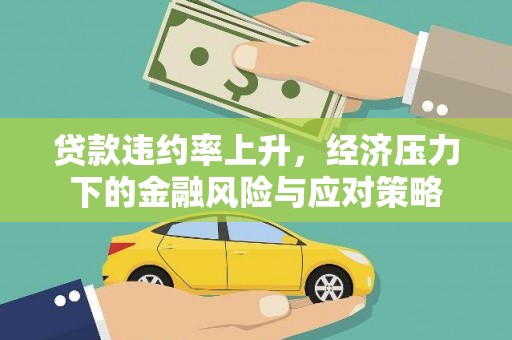乌什贷款违约率上升，经济压力下的金融风险与应对策略