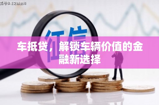 乌什车抵贷，解锁车辆价值的金融新选择