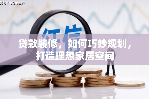 乌什贷款装修，如何巧妙规划，打造理想家居空间