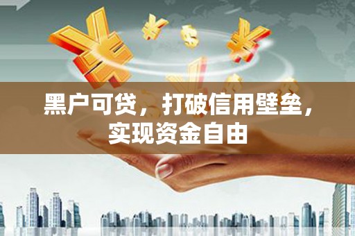 乌什黑户可贷，打破信用壁垒，实现资金自由
