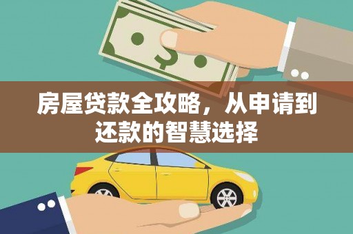 乌什房屋贷款全攻略，从申请到还款的智慧选择
