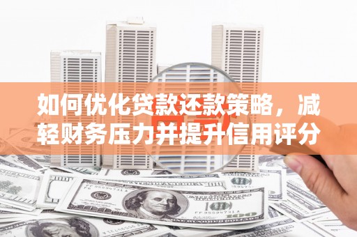 乌什如何优化贷款还款策略，减轻财务压力并提升信用评分