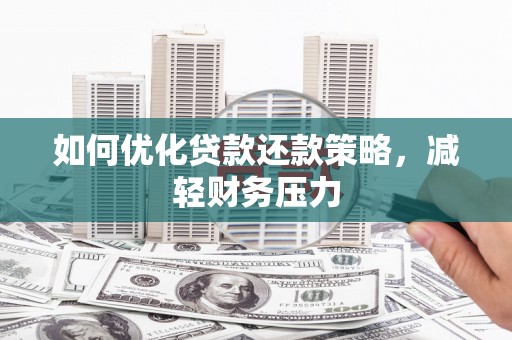 乌什如何优化贷款还款策略，减轻财务压力